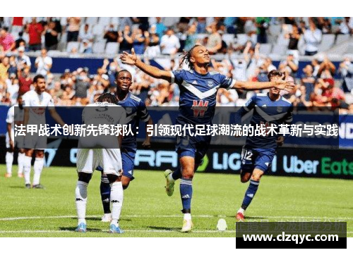 法甲战术创新先锋球队：引领现代足球潮流的战术革新与实践