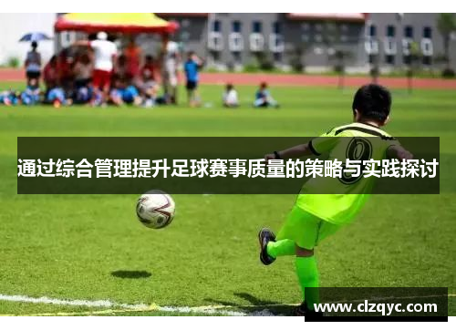 通过综合管理提升足球赛事质量的策略与实践探讨