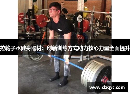 拉轮子水健身器材：创新训练方式助力核心力量全面提升