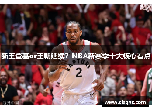 新王登基or王朝延续？NBA新赛季十大核心看点